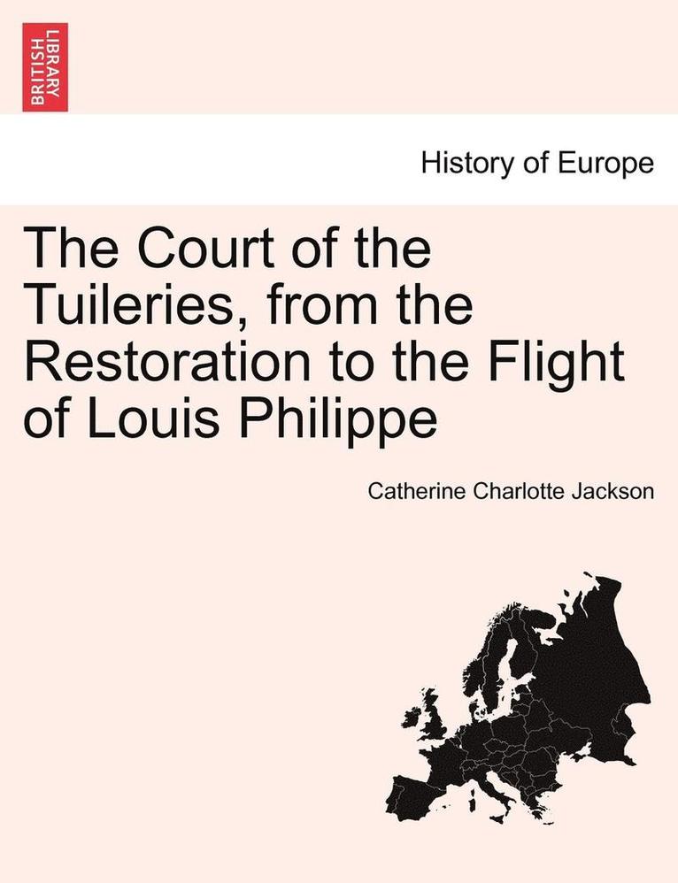 The Court of the Tuileries, from the Restoration to the Flight of Louis Philippe 1