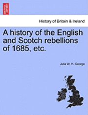 bokomslag A History of the English and Scotch Rebellions of 1685, Etc.