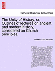 bokomslag The Unity of History; Or, Outlines of Lectures on Ancient and Modern History, Considered on Church Principles.