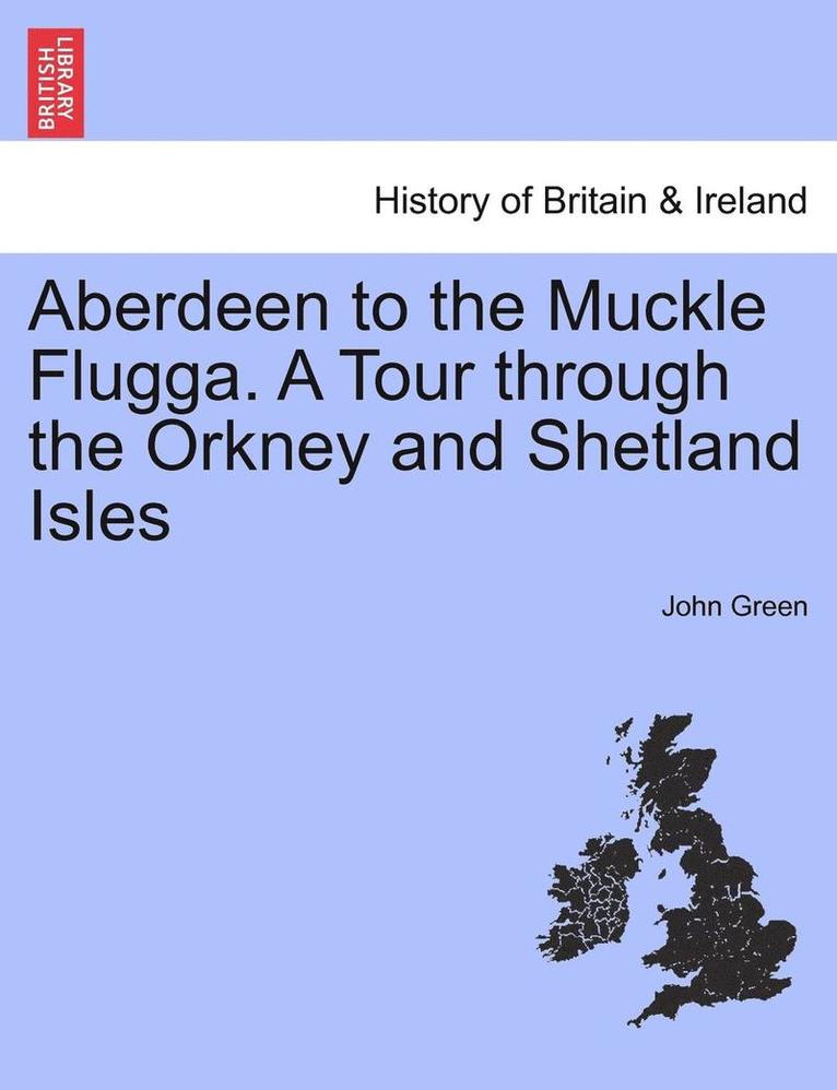 Aberdeen to the Muckle Flugga. a Tour Through the Orkney and Shetland Isles 1