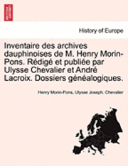 Inventaire Des Archives Dauphinoises de M. Henry Morin-Pons. Redige Et Publiee Par Ulysse Chevalier Et Andre LaCroix. Dossiers Genealogiques. 1