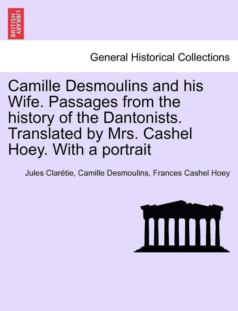 Jules Clarétie, Camille Desmoulins, Frances Cashel Hoey - Camille Desmoulins and his Wife. Passages from the history of the Dantonists. Translated by Mrs. Cashel Hoey. With a portrait, Häftad