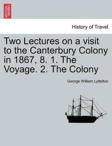 bokomslag Two Lectures on a Visit to the Canterbury Colony in 1867, 8. 1. the Voyage. 2. the Colony