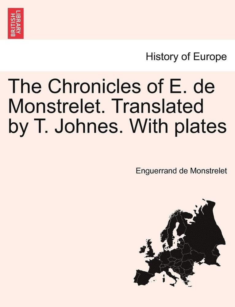 The Chronicles of E. de Monstrelet. Translated by T. Johnes. with Plates Vol. VI. 1