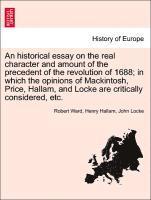 bokomslag An Historical Essay on the Real Character and Amount of the Precedent of the Revolution of 1688; In Which the Opinions of Mackintosh, Price, Hallam, and Locke Are Critically Considered, Etc. Vol. I.