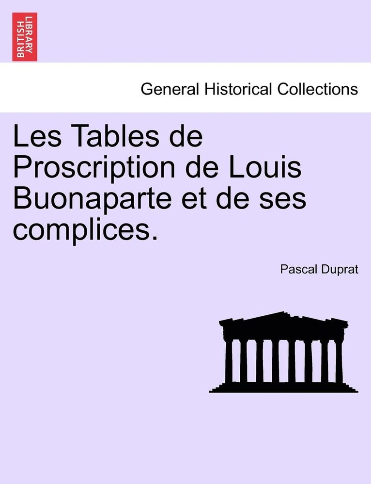 Les Tables de Proscription de Louis Buonaparte et de ses complices. 1