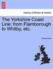 bokomslag The Yorkshire Coast Line: From Flamborough to Whitby, Etc.