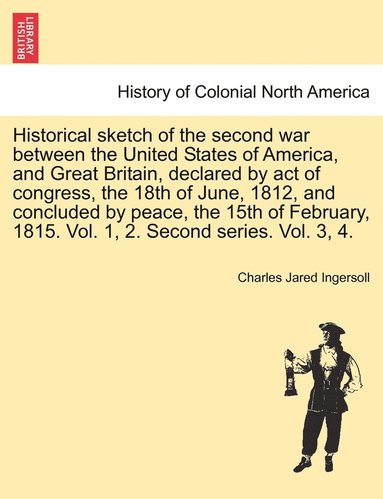 bokomslag Historical sketch of the second war between the United States of America, and Great Britain, declared by act of congress, the 18th of June, 1812, and concluded by peace, the 15th of February, 1815.