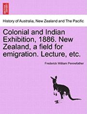 bokomslag Colonial and Indian Exhibition, 1886. New Zealand, a Field for Emigration. Lecture, Etc.