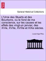 Louis Ange Pitou - L'Urne Des Stuarts Et Des Bourbons, Ou Le Fond de Ma Conscience, Sur Les Causes Et Les Effets Des Vingt-Un Janvier, Des Xvie, Xviie, Xviiie Et Xixe Si Cles., Häftad