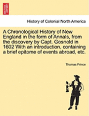 bokomslag A Chronological History of New England in the Form of Annals, from the Discovery by Capt. Gosnold in 1602 with an Introduction, Containing a Brief Epitome of Events Abroad, Etc.
