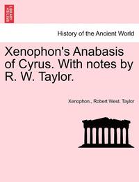 bokomslag Xenophon's Anabasis of Cyrus. with Notes by R. W. Taylor. Book I