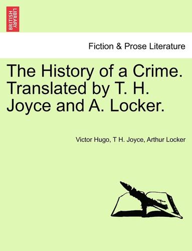Victor Hugo, T H Joyce, Arthur Locker - History of a Crime. Translated by T. H. Joyce and A. Locker. Vol. I, Häftad