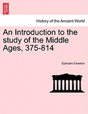 Ephraim Emerton - An Introduction to the Study of the Middle Ages, 375-814, Häftad