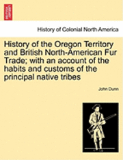 bokomslag History of the Oregon Territory and British North-American Fur Trade; With an Account of the Habits and Customs of the Principal Native Tribes