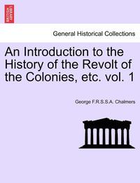 bokomslag An Introduction to the History of the Revolt of the Colonies, Etc. Volume I.