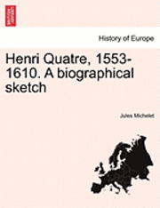 bokomslag Henri Quatre, 1553-1610. a Biographical Sketch