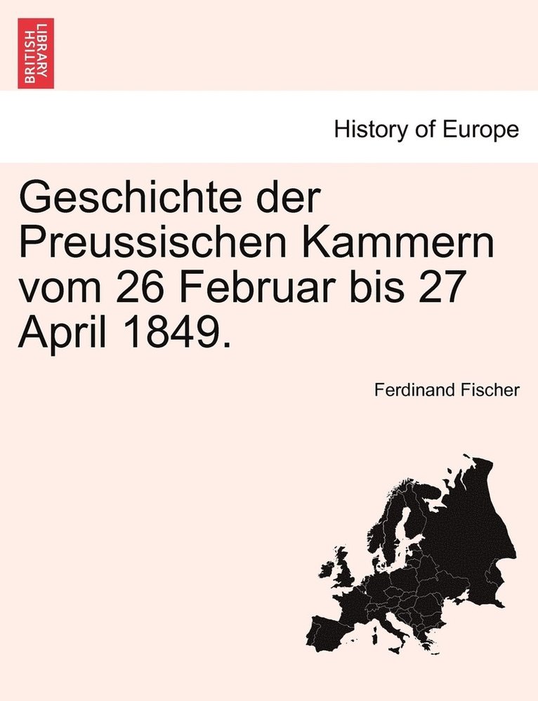 Geschichte der Preussischen Kammern vom 26 Februar bis 27 April 1849. 1