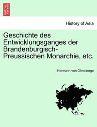 bokomslag Geschichte des Entwicklungsganges der Brandenburgisch-Preussischen Monarchie, etc.