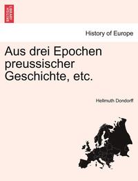 bokomslag Aus Drei Epochen Preussischer Geschichte, Etc.