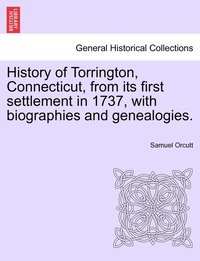 bokomslag History of Torrington, Connecticut, from its first settlement in 1737, with biographies and genealogies.