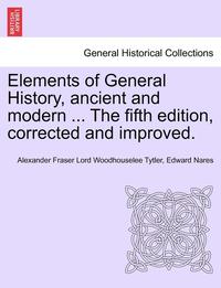 bokomslag Elements of General History, Ancient and Modern ... the Fifth Edition, Corrected and Improved. Vol. I