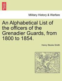 bokomslag An Alphabetical List of the Officers of the Grenadier Guards, from 1800 to 1854.