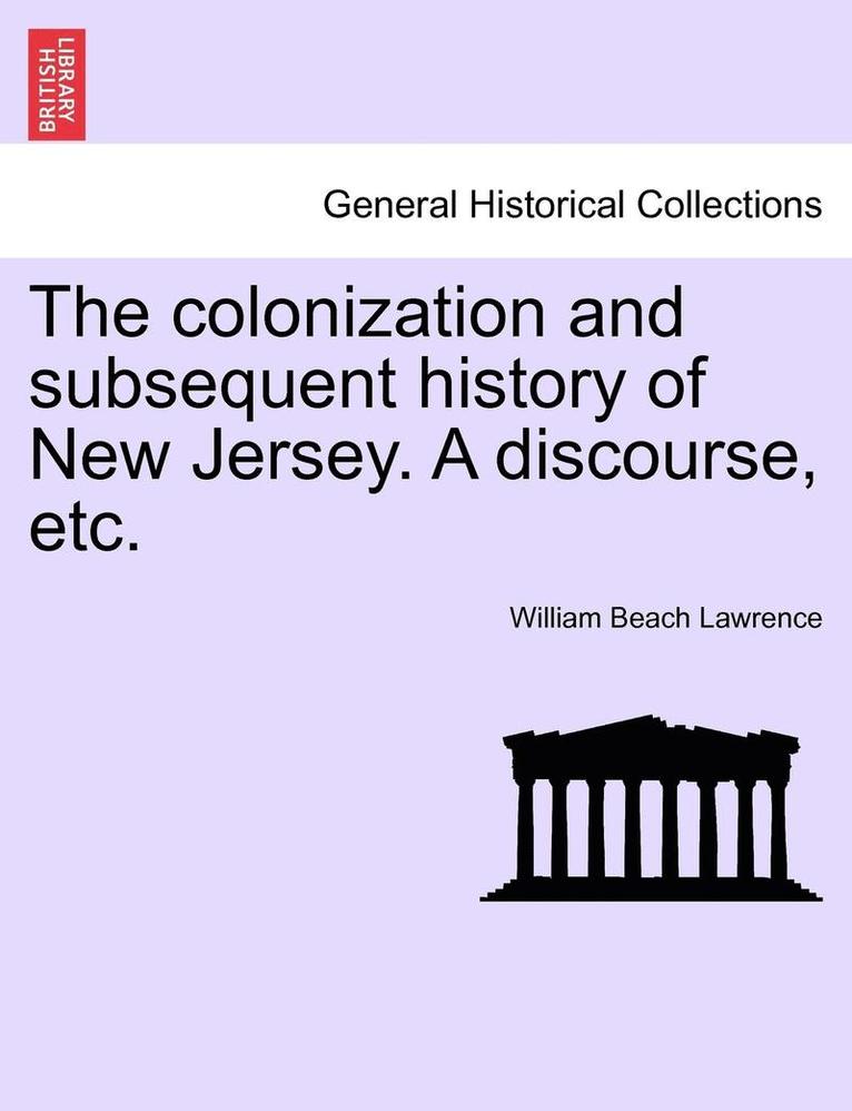 The Colonization and Subsequent History of New Jersey. a Discourse, Etc. 1