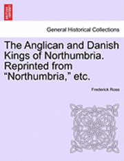 bokomslag The Anglican and Danish Kings of Northumbria. Reprinted from Northumbria, Etc.