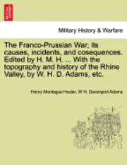 bokomslag The Franco-Prussian War; its causes, incidents, and cosequences. Edited by H. M. H. ... With the topography and history of the Rhine Valley, by W. H. D. Adams, etc. VOL. II