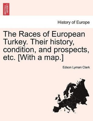 bokomslag The Races of European Turkey. Their History, Condition, and Prospects, Etc. [With a Map.]