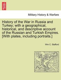 bokomslag History of the War in Russia and Turkey; with a geographical, historical, and descriptive account of the Russian and Turkish Empires. [With plates, including portraits.]