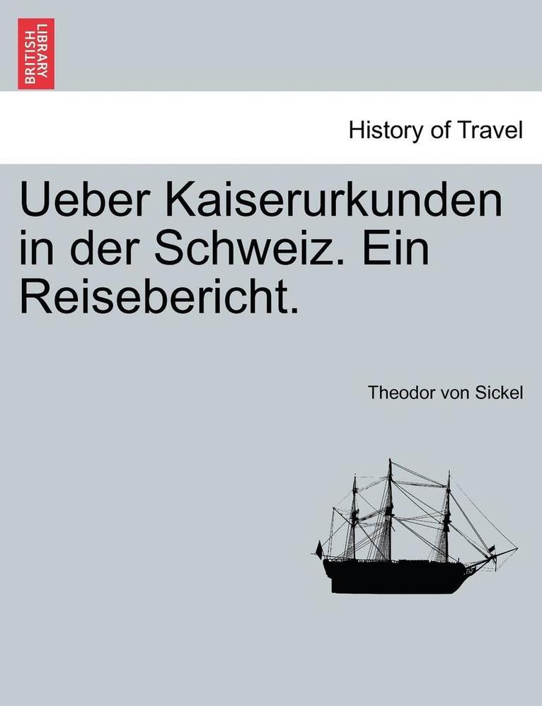 Ueber Kaiserurkunden in Der Schweiz. Ein Reisebericht. 1