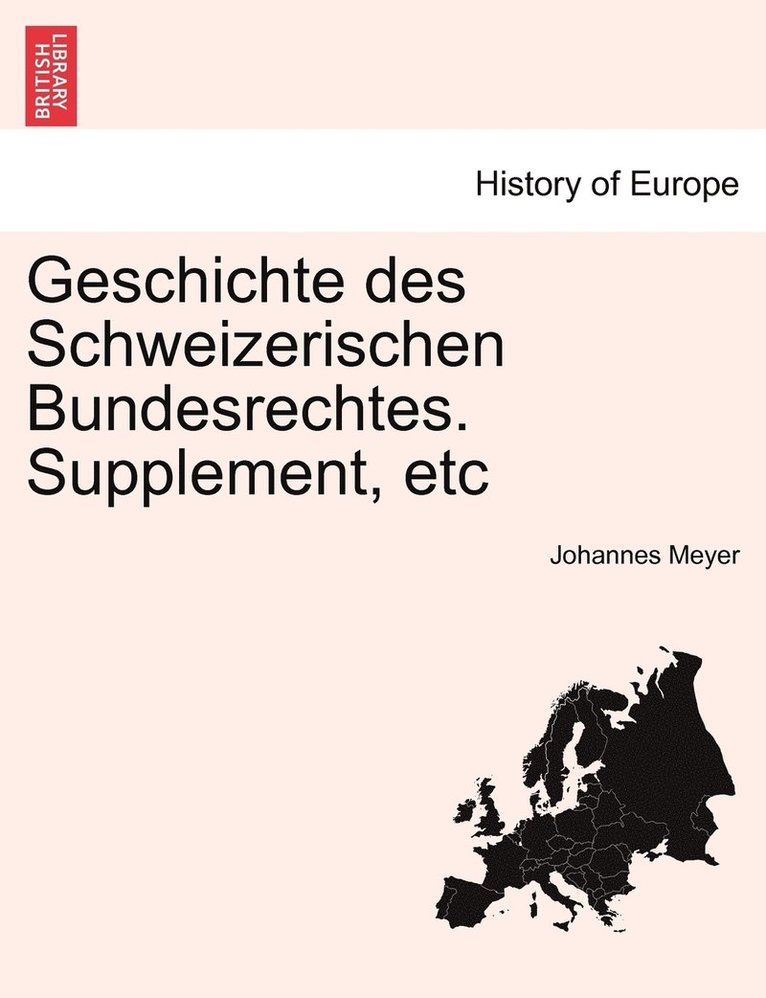 Geschichte des Schweizerischen Bundesrechtes. Supplement, etc VOL.I 1