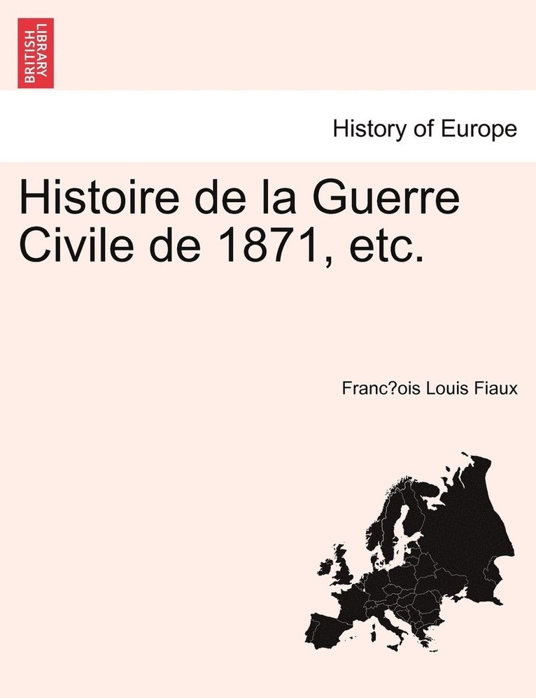 Histoire de la Guerre Civile de 1871, etc. 1