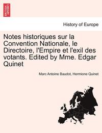bokomslag Notes Historiques Sur La Convention Nationale, Le Directoire, L'Empire Et L'Exil Des Votants. Edited by Mme. Edgar Quinet