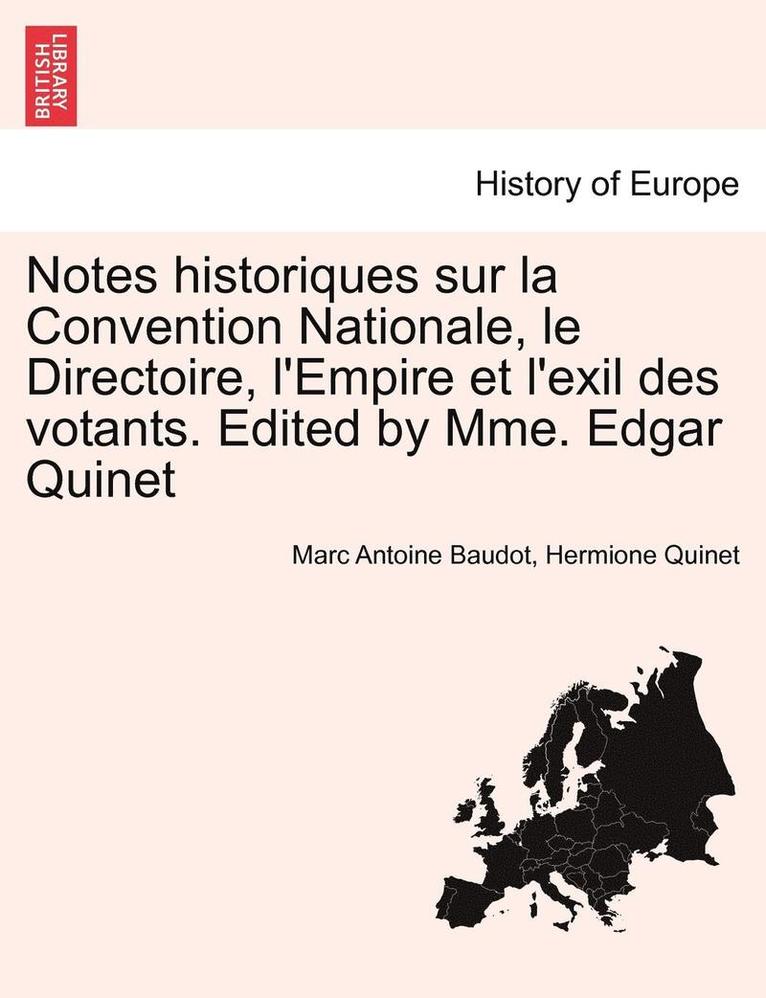 Notes Historiques Sur La Convention Nationale, Le Directoire, L'Empire Et L'Exil Des Votants. Edited by Mme. Edgar Quinet 1