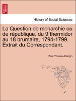 bokomslag La Question de Monarchie Ou de R Publique, Du 9 Thermidor Au 18 Brumaire, 1794-1799. Extrait Du Correspondant.