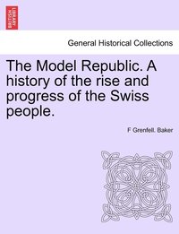 bokomslag Model Republic. A history of the rise and progress of the Swiss people.
