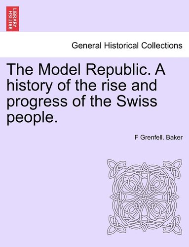 bokomslag Model Republic. A history of the rise and progress of the Swiss people.