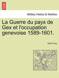 bokomslag La Guerre du pays de Gex et l'occupation genevoise 1589-1601.