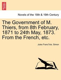 bokomslag The Government of M. Thiers, from 8th February, 1871 to 24th May, 1873. from the French, Etc. Vol. II