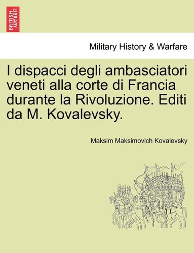 bokomslag I Dispacci Degli Ambasciatori Veneti Alla Corte Di Francia Durante La Rivoluzione. Editi Da M. Kovalevsky.