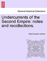 Albert Dresden Vandam - Undercurrents of the Second Empire: Notes and Recollections., Häftad