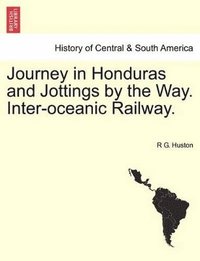 bokomslag Journey in Honduras and Jottings by the Way. Inter-Oceanic Railway.