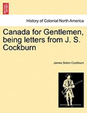 bokomslag Canada for Gentlemen, Being Letters from J. S. Cockburn