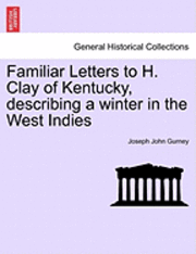 Joseph John Gurney - Familiar Letters to H. Clay of Kentucky, Describing a Winter in the West Indies, Häftad