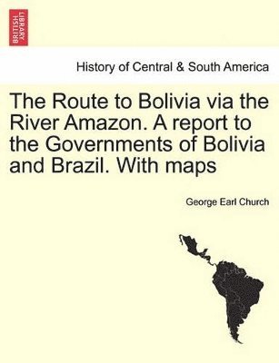bokomslag Route to Bolivia Via the River Amazon. a Report to the Governments of Bolivia and Brazil. with Maps