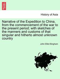 bokomslag Narrative of the Expedition to China, from the Commencement of the War to the Present Period; With Sketches of the Manners and Customs of That Singula