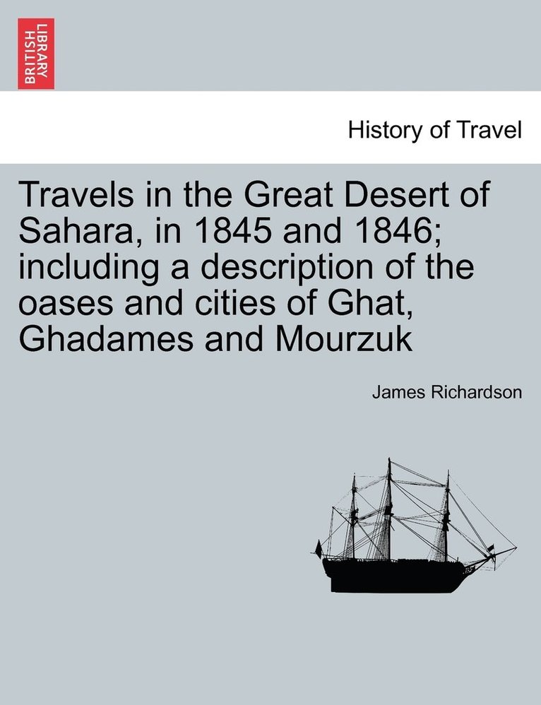 James Richardson - Travels in the Great Desert of Sahara, in 1845 and 1846; including a description of the oases and cities of Ghat, Ghadames and Mourzuk. Vol. II, Häftad